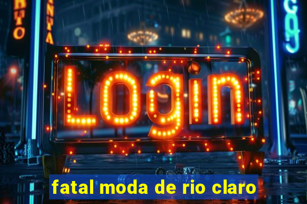 fatal moda de rio claro
